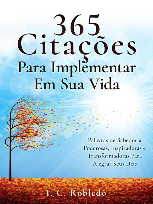 Title details for 365 Citações Para Implementar Em Sua Vida by I. C. Robledo - Available